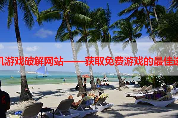 单机游戏破解网站——获取免费游戏的最佳选择
