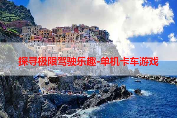 探寻极限驾驶乐趣-单机卡车游戏