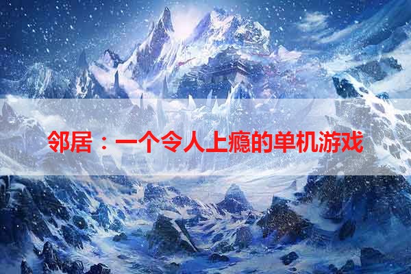 邻居：一个令人上瘾的单机游戏