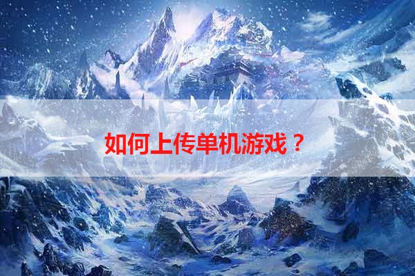 如何上传单机游戏？