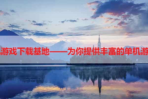 99单机游戏下载基地——为你提供丰富的单机游戏资源