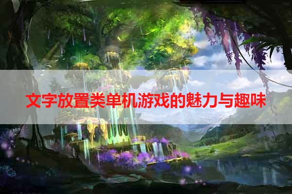 文字放置类单机游戏的魅力与趣味