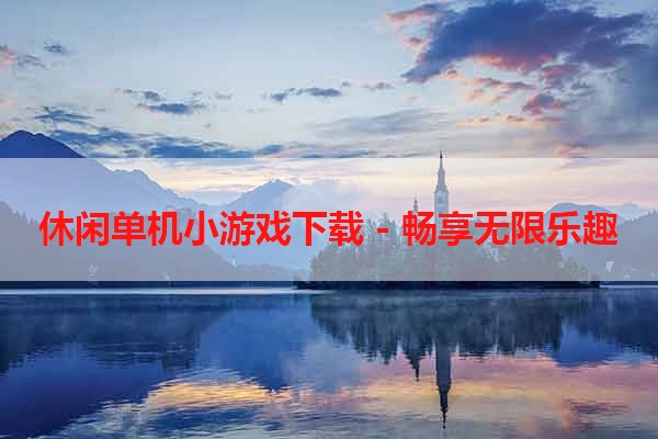 休闲单机小游戏下载 - 畅享无限乐趣