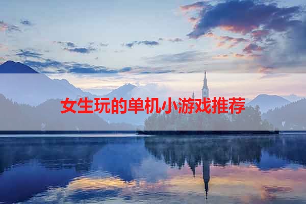 女生玩的单机小游戏推荐
