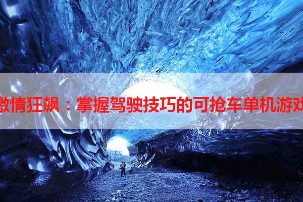 激情狂飙：掌握驾驶技巧的可抢车单机游戏