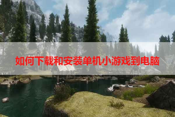 如何下载和安装单机小游戏到电脑