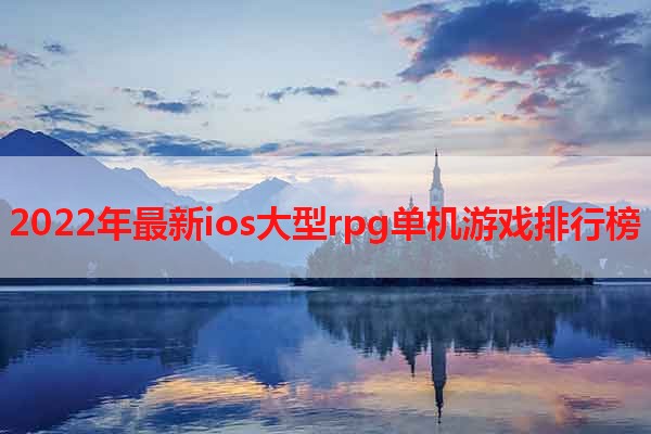 2022年最新ios大型rpg单机游戏排行榜