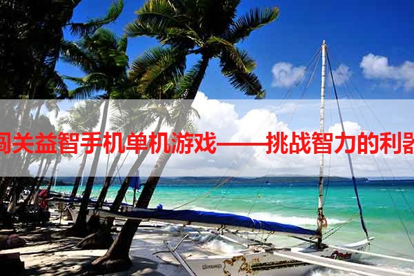 闯关益智手机单机游戏——挑战智力的利器