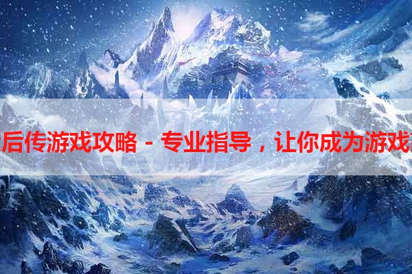 甄嬛后传游戏攻略 - 专业指导，让你成为游戏高手