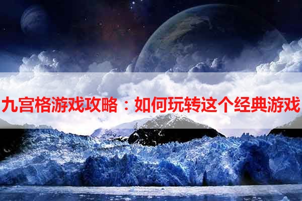 九宫格游戏攻略：如何玩转这个经典游戏