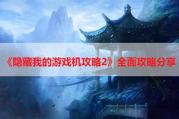 《隐藏我的游戏机攻略2》全面攻略分享