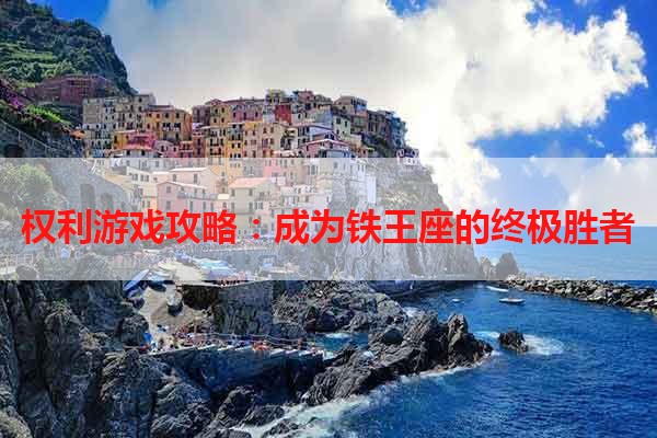 权利游戏攻略：成为铁王座的终极胜者