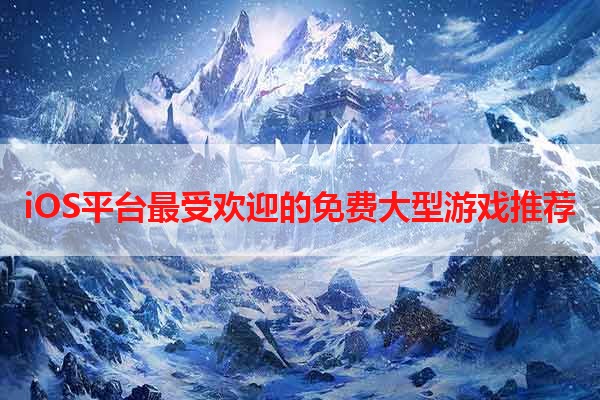 iOS平台最受欢迎的免费大型游戏推荐