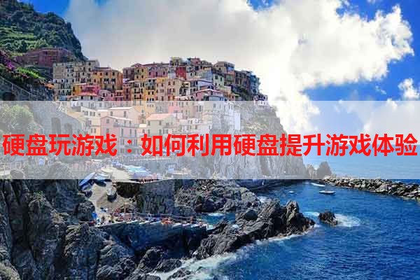 硬盘玩游戏：如何利用硬盘提升游戏体验