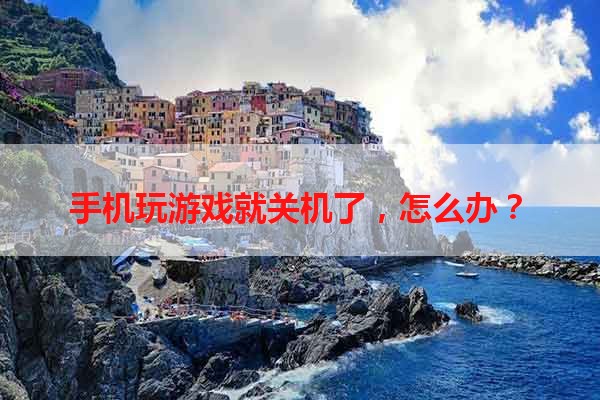 手机玩游戏就关机了，怎么办？