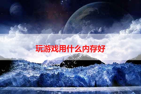玩游戏用什么内存好
