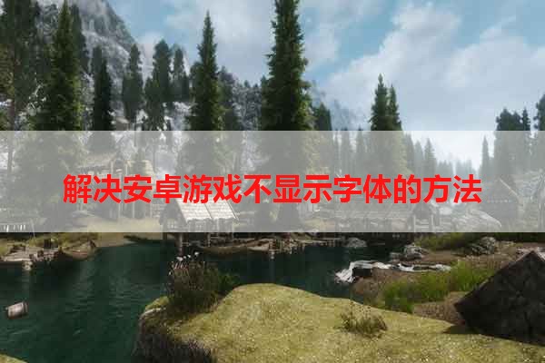 解决安卓游戏不显示字体的方法