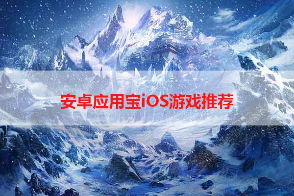 安卓应用宝iOS游戏推荐