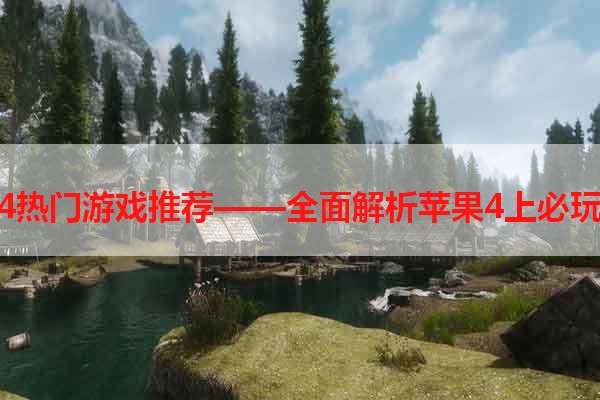 苹果4热门游戏推荐——全面解析苹果4上必玩游戏