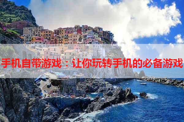 手机自带游戏：让你玩转手机的必备游戏