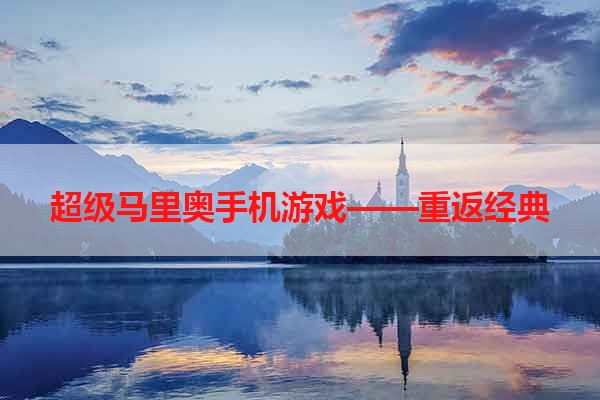 超级马里奥手机游戏——重返经典