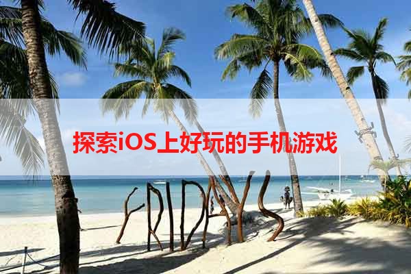 探索iOS上好玩的手机游戏