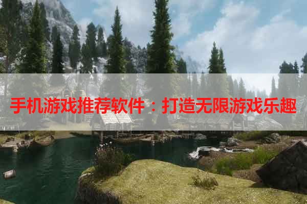 手机游戏推荐软件：打造无限游戏乐趣