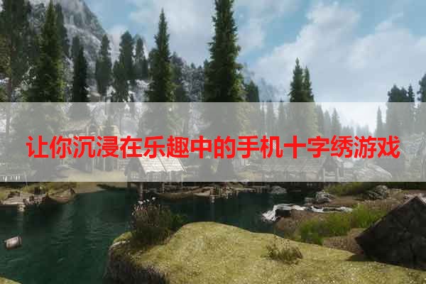 让你沉浸在乐趣中的手机十字绣游戏